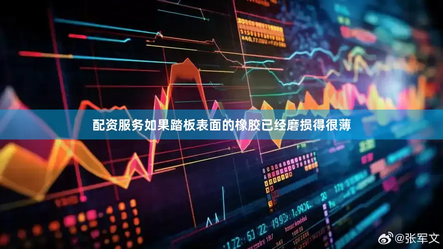 配资服务如果踏板表面的橡胶已经磨损得很薄