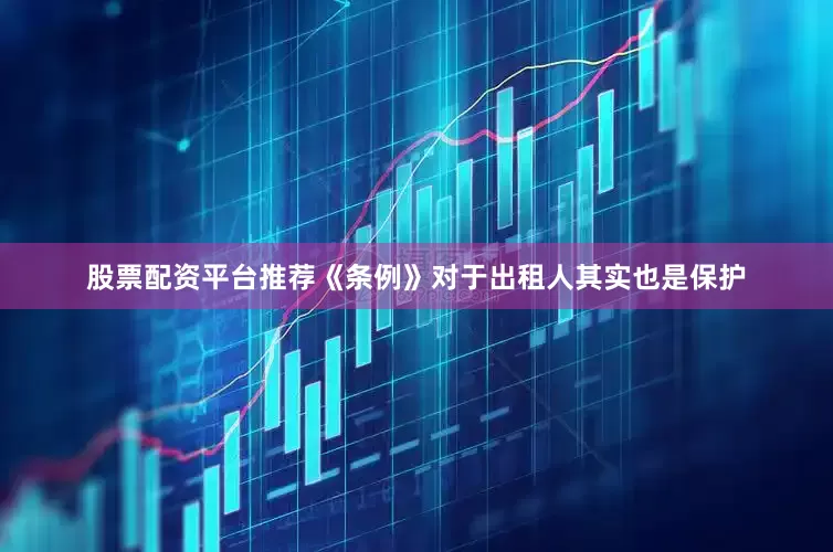 股票配资平台推荐《条例》对于出租人其实也是保护